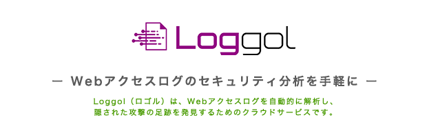 Webアクセスログのセキュリティ分析を手軽に　Loggol（ロゴル）は、Webアクセスログを自動的に解析し、隠された攻撃の足跡を発見するためのクラウドサービスです。